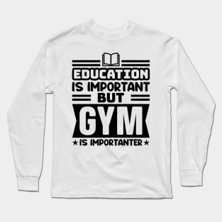 Education is important, but gym is importanter Long Sleeve T-Shirt